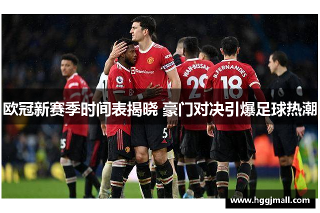 欧冠新赛季时间表揭晓 豪门对决引爆足球热潮