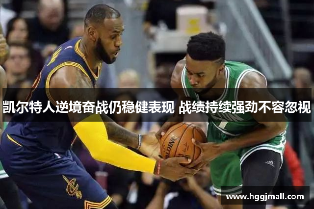 凯尔特人逆境奋战仍稳健表现 战绩持续强劲不容忽视