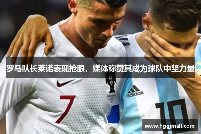罗马队长莱诺表现抢眼，媒体称赞其成为球队中坚力量