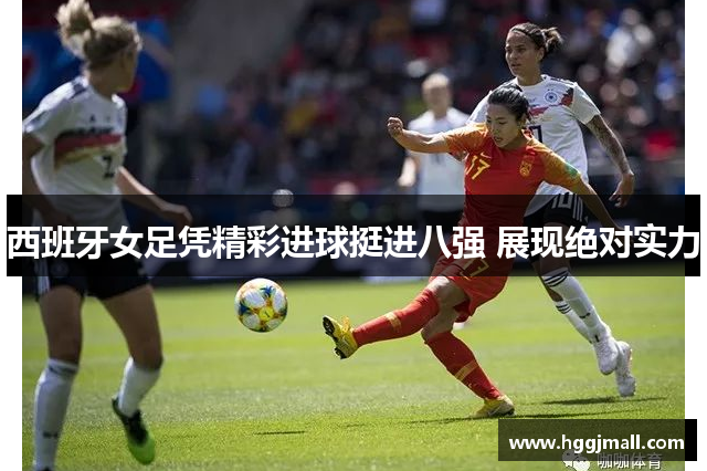 西班牙女足凭精彩进球挺进八强 展现绝对实力