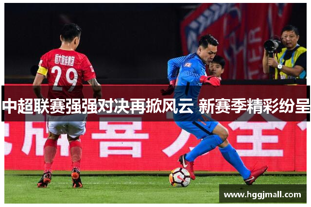 中超联赛强强对决再掀风云 新赛季精彩纷呈