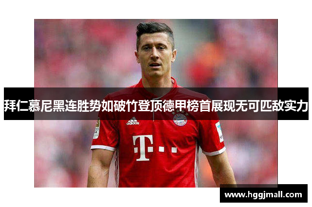 拜仁慕尼黑连胜势如破竹登顶德甲榜首展现无可匹敌实力
