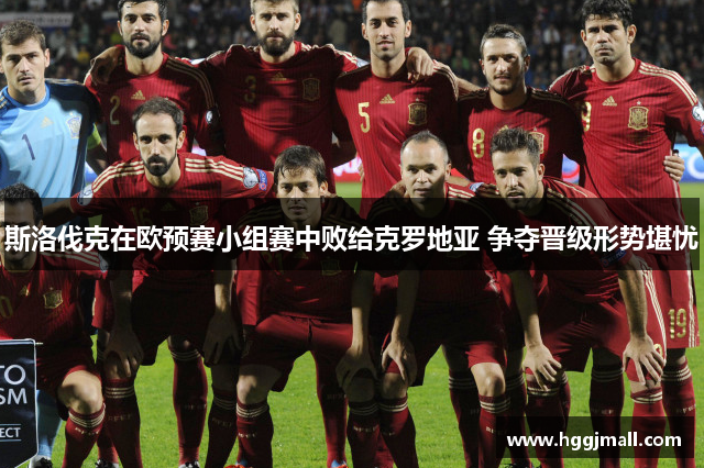 斯洛伐克在欧预赛小组赛中败给克罗地亚 争夺晋级形势堪忧