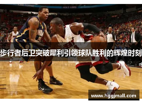 步行者后卫突破犀利引领球队胜利的辉煌时刻