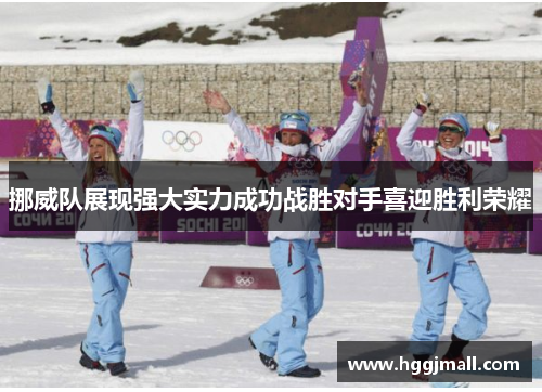 挪威队展现强大实力成功战胜对手喜迎胜利荣耀