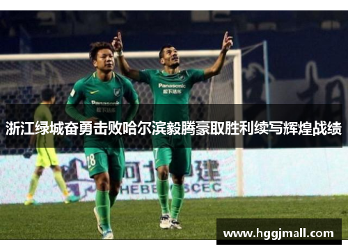 浙江绿城奋勇击败哈尔滨毅腾豪取胜利续写辉煌战绩