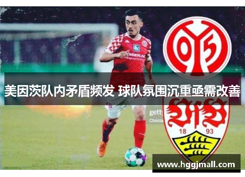 美因茨队内矛盾频发 球队氛围沉重亟需改善