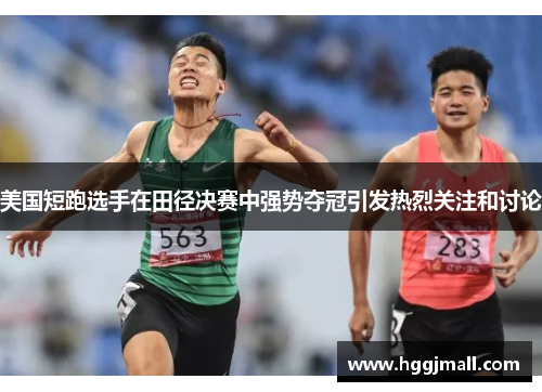 美国短跑选手在田径决赛中强势夺冠引发热烈关注和讨论
