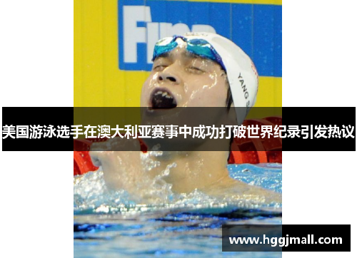 美国游泳选手在澳大利亚赛事中成功打破世界纪录引发热议