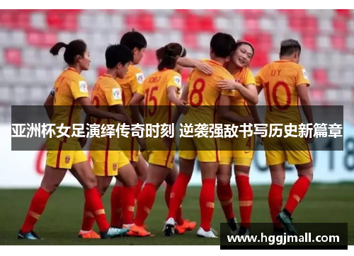 亚洲杯女足演绎传奇时刻 逆袭强敌书写历史新篇章