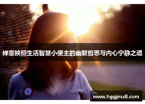 禅意映照生活智慧小便主的幽默哲思与内心宁静之道