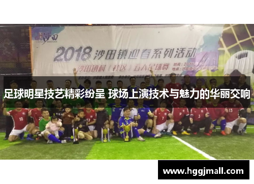 足球明星技艺精彩纷呈 球场上演技术与魅力的华丽交响