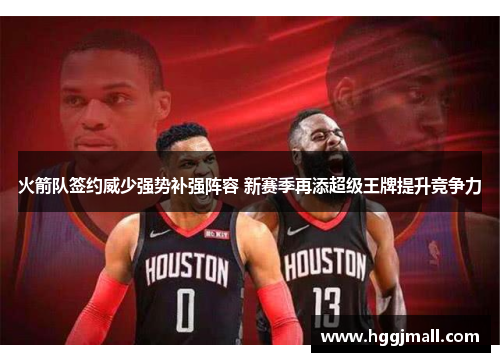 火箭队签约威少强势补强阵容 新赛季再添超级王牌提升竞争力