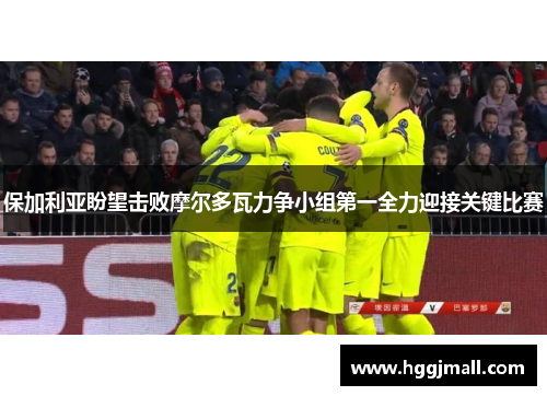 保加利亚盼望击败摩尔多瓦力争小组第一全力迎接关键比赛