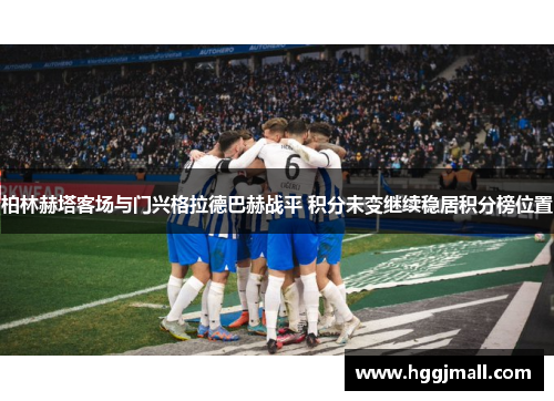 柏林赫塔客场与门兴格拉德巴赫战平 积分未变继续稳居积分榜位置